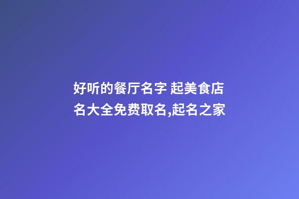 好听的餐厅名字 起美食店名大全免费取名,起名之家-第1张-店铺起名-玄机派